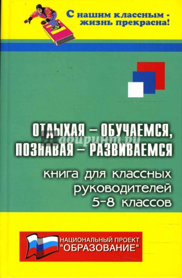 Отдыхая - обучаемся, познавая - развиваемся: книга для классных руководителей 5-8 классов