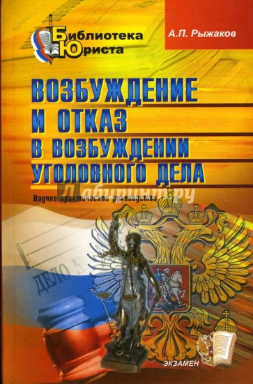 Возбуждение и отказ в возбуждении уголовного дела: научно-практическое руководство