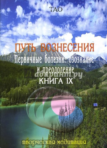 Путь вознесения. Первичные болезни: осознание и преодоление. Книга IX