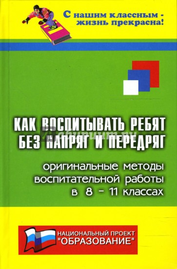 Как воспитывать ребят без напряг и передряг: оригинальные методы воспитательной работы в 8-11 кл.