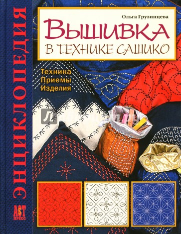 Вышивка в технике сашико: Техника. Приемы. Изделия: Энциклопедия