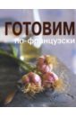 Готовим по-французски - Кульков Евгений Николаевич