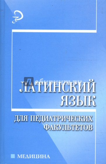 Латинский язык для педиатрических факультетов: Учебное пособие