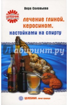 Обложка книги Лечение глиной, керосином, настойками на спирту, Соловьева Вера Андреевна