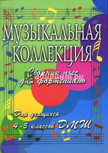 Музыкальная коллекция: сборник пьес для фортепиано: для учащихся 4-5 классов ДМШ