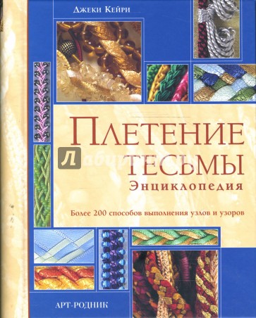 Плетение тесьмы. Энциклопедия. Более 200 способов выполнения узлов и узоров