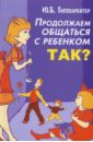 Продолжаем общаться с ребенком. Так? - Гиппенрейтер Юлия Борисовна