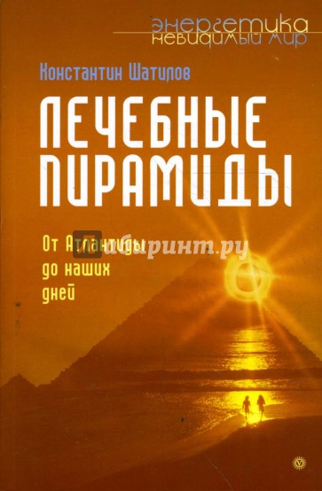 Лечебные пирамиды. От Атлантиды до наших дней