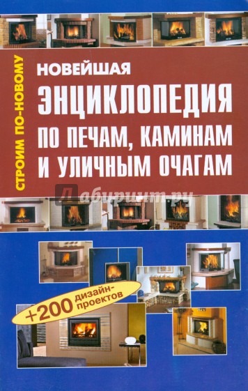 Новейшая энциклопедия по печам, каминам и уличным очагам: Справочник