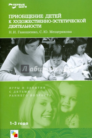 Приобщение детей к художественно-эстетической деятельности: игры и занятия с детьми 1-3 лет.