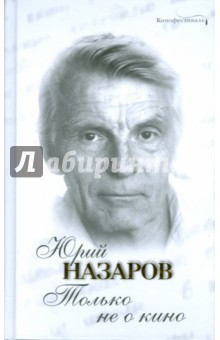 Обложка книги Только не о кино, Назаров Юрий Владимирович