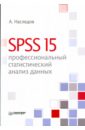 статистический анализ подход с использованием эвм Наследов Андрей Дмитриевич SPSS 15: профессиональный статистический анализ данных