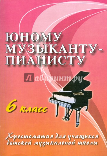 Юному музыканту-пианисту. 6 класс. Учебно-методическое пособие