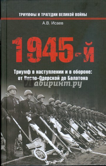 1945-й… Триумф в наступлении и в обороне: от Висло-Одерской до Балатона