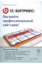 Басыров Роберт 1С-Битрикс: постройте профессиональный сайт сами! (+CD)