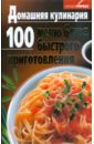 Домашняя кулинария. 100 меню блюд быстрого приготовления золотая кулинарная книга коллекция простых рецептов на все случаи жизни