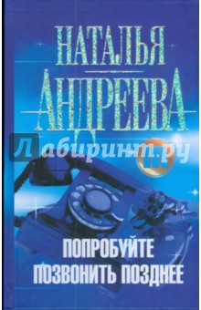 Обложка книги Попробуйте позвонить позднее..., Андреева Наталья Вячеславовна
