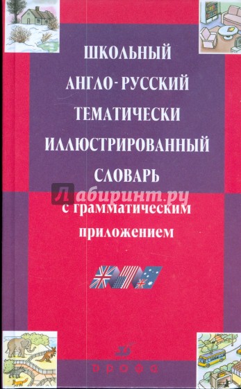 Школьный англо-русский тематически иллюстрированный словарь с грамматическим приложением