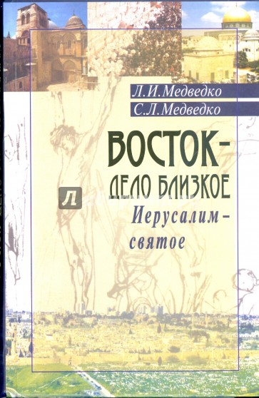 Восток - дело близкое. Иерусалим - святое: Мемуарно-историческое повествование