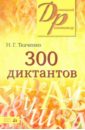 300 диктантов для поступающих в вузы - Ткаченко Наталья Григорьевна