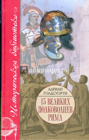 15 великих полководцев Рима, или Во имя Рима