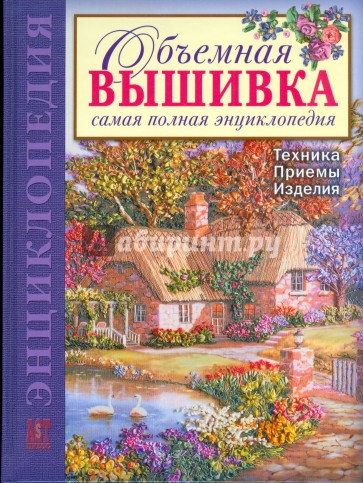 Объемная вышивка. Самая полная энциклопедия: Техника. Приемы. Изделия