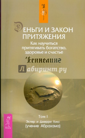 Деньги и Закон Притяжения. Как научиться притягивать богатство, здоровье и счастье. Том I