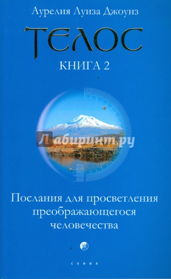 Телос: Послания для просветления преображающегося человечества. Книга 2