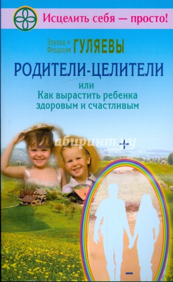 Родители - целители, или Как вырастить ребенка здоровым и счастливым