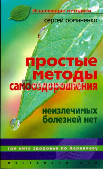 Простые методы самооздоровления. Неизлечимых болезней нет