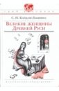 Великие женщины Древней Руси - Кайдаш-Лакшина Светлана Николаевна