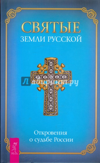 Святые Земли русской. Откровения о судьбе России