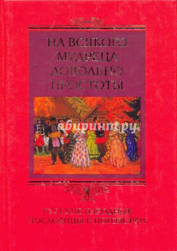 На всякого мудреца довольно простоты. Русские народные пословицы и поговорки