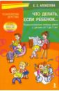 Что делать если ребенок... Психологическая помощь семье с детьми от 1 до 7 лет - Алексеева Елена Евгеньевна