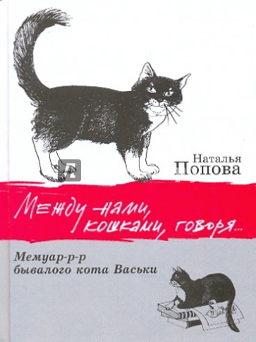 Между нами, кошками, говоря... Мемуар-р-р  бывалого кота Васьки. Сказ. повесть для взрослых и детей