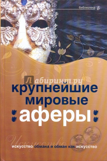 Крупнейшие мировые аферы. Искусство обмана и обман как искусство