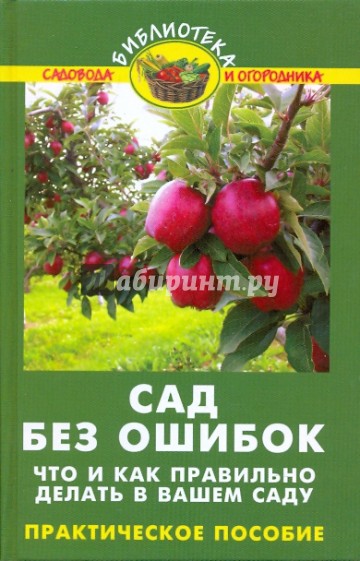 Сад без ошибок: что и как правильно делать в вашем саду: практическое руководство