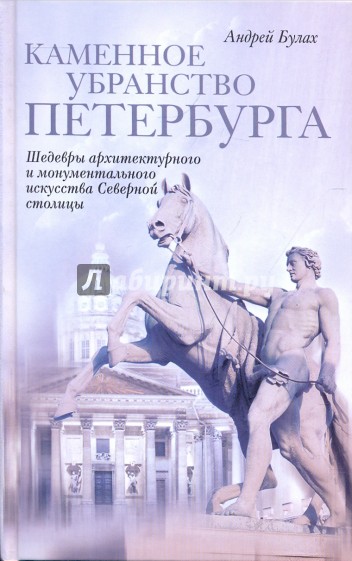 Каменное убранство Петербурга. Шедевры архитектурного и монументального искусства Северной столицы