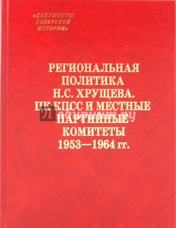 Региональная политика Н.С.Хрущева. ЦК КПСС и местные партийные комитеты 1953-1964 гг.