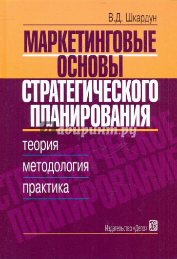 Маркетинговые основы стратегического планирования. Теория, меотодология, практика