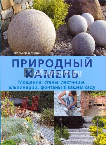 Природный камень. Мощение, стены, лестницы, альпинарии, фонтаны в вашем саду