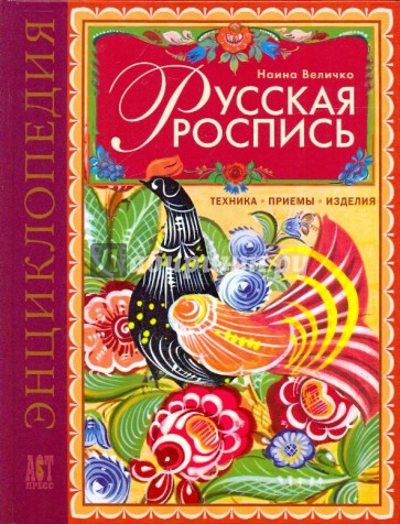 Русская роспись. Техника. Приемы. Изделия. Энциклопедия