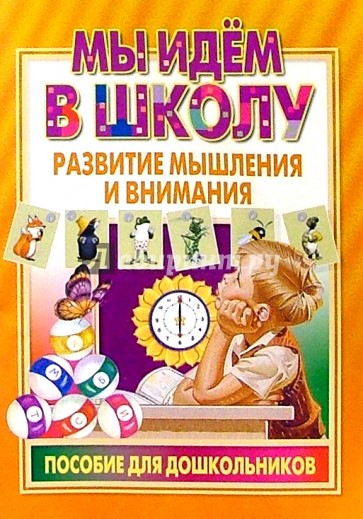 Мы идем в школу: Развитие мышления и внимания. Пособие для дошкольников