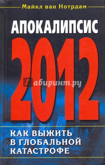 Апокалипсис 2012. Как выжить в глобальной катастрофе