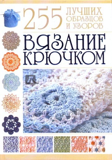 Вязание крючком. 255 лучших образцов и узоров