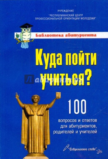 Куда пойти учиться? 100 вопросов и ответов для абитуриентов, родителей и учителей