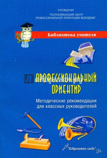 Профессиональный ориентир: учебно-методическое пособие для классных руководителей