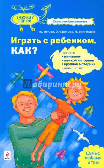 Играть с ребенком. Как? Развитие внимания, мелкой моторики, крупной моторики у детей 1-5 лет