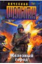 Железный город - Шалыгин Вячеслав Владимирович