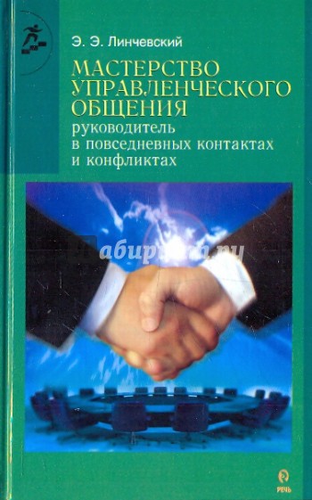 Мастерство управленческого общения: руководитель в повседневных контактах и конфликтах